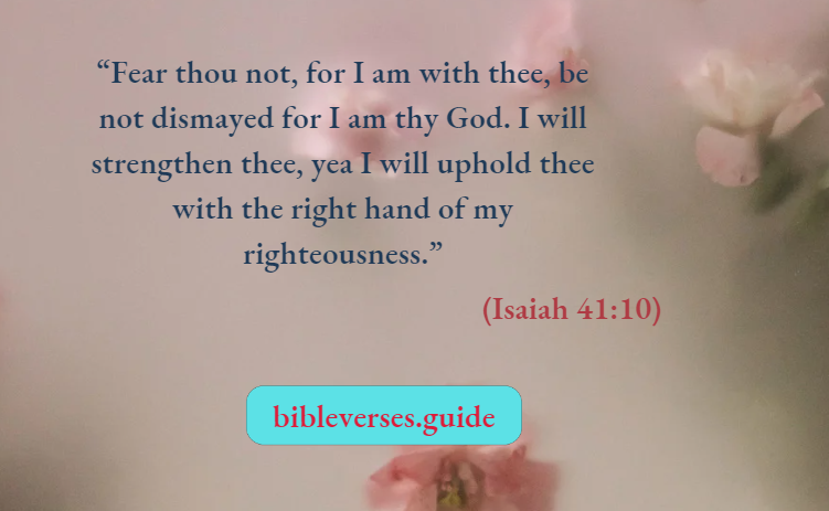 Fear thou not, for I am with thee, be not dismayed for I am thy God