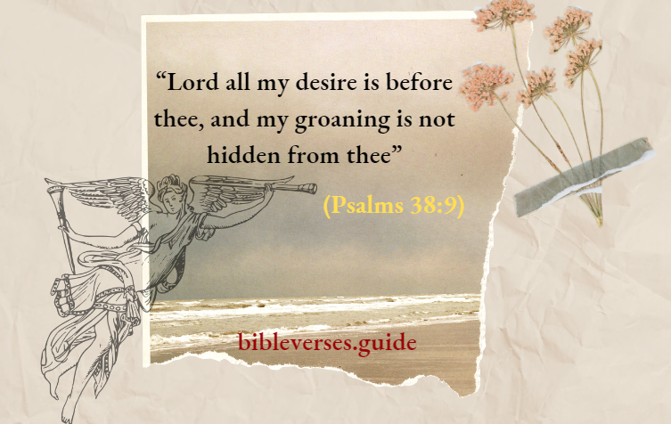 Lord all my desire is before thee, and my groaning is not hidden from thee