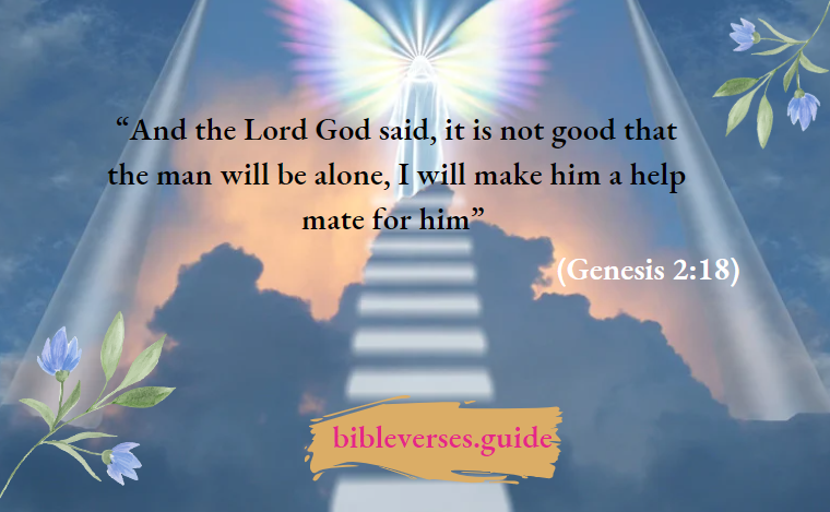 The Lord God said, it is not good that the man will be alone